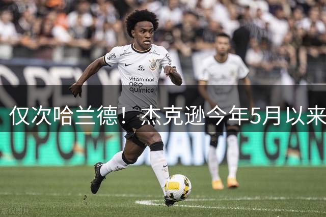 仅次哈兰德！杰克逊今年5月以来英超赛场打进5球