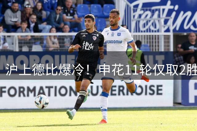 沪上德比爆冷！申花11轮仅取2胜 同城对手强势追平积分