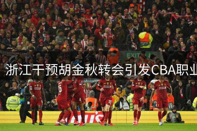 浙江干预胡金秋转会引发CBA职业化质疑