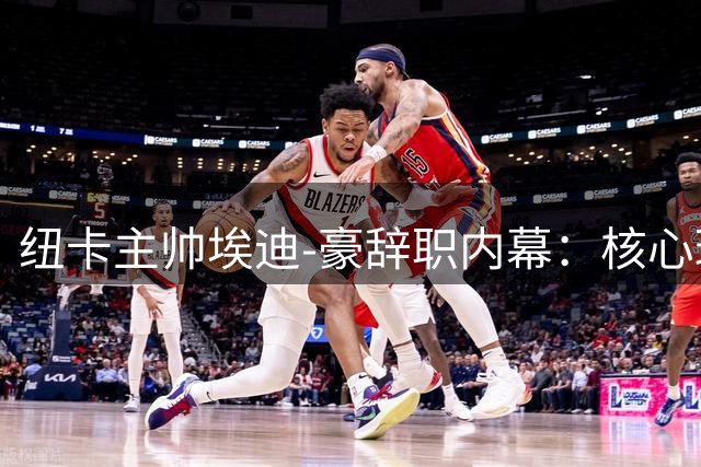 纽卡主帅埃迪-豪辞职内幕：核心球员流失成压垮骆驼最后一根稻草