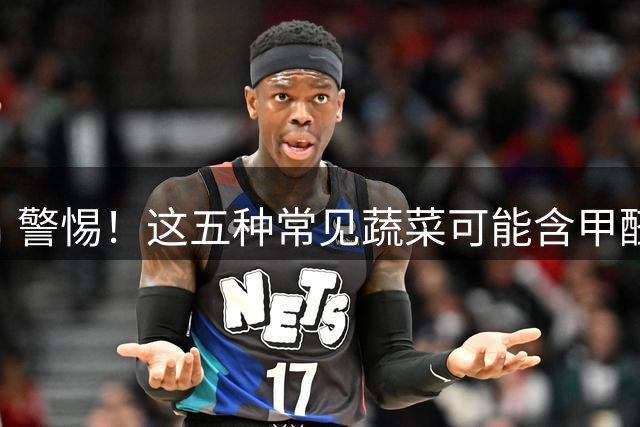 警惕！这五种常见蔬菜可能含甲醛，选购需谨慎